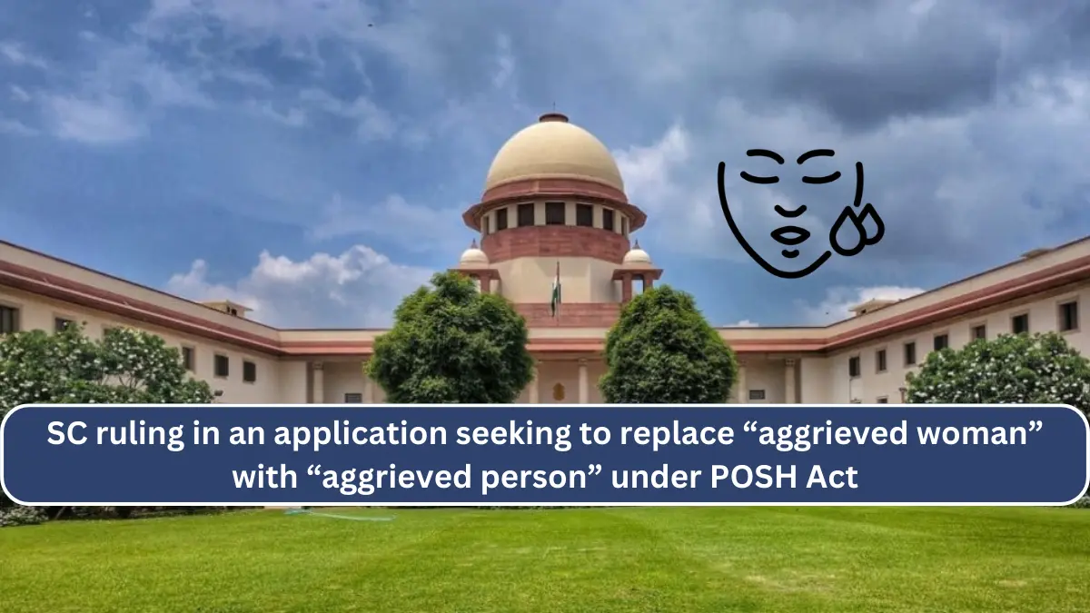 SC ruling in an application seeking to replace “aggrieved woman” with “aggrieved person” under POSH Act