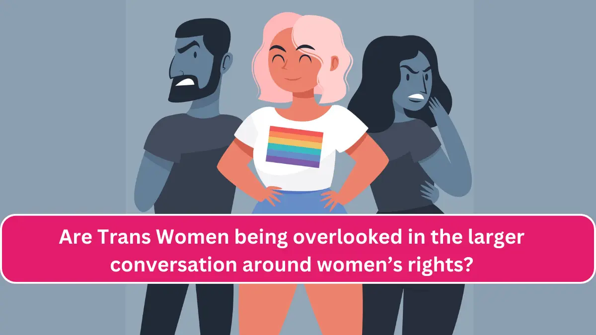 Are Trans Women being overlooked in the larger conversation around women’s rights 