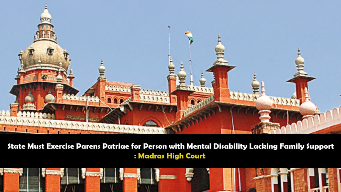 State Must Exercise Parens Patriae for Person with Mental Disability Lacking Family Support Madras High Court