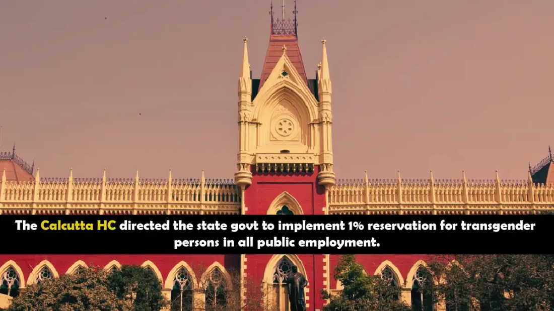 The Calcutta HC directed the state govt to implement 1% reservation for transgender persons in all public employment.