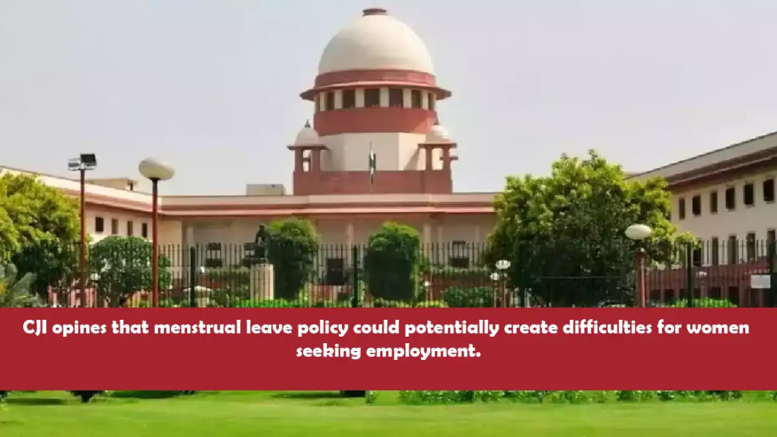 CJI opines that menstrual leave policy could potentially create difficulties for women seeking employment.