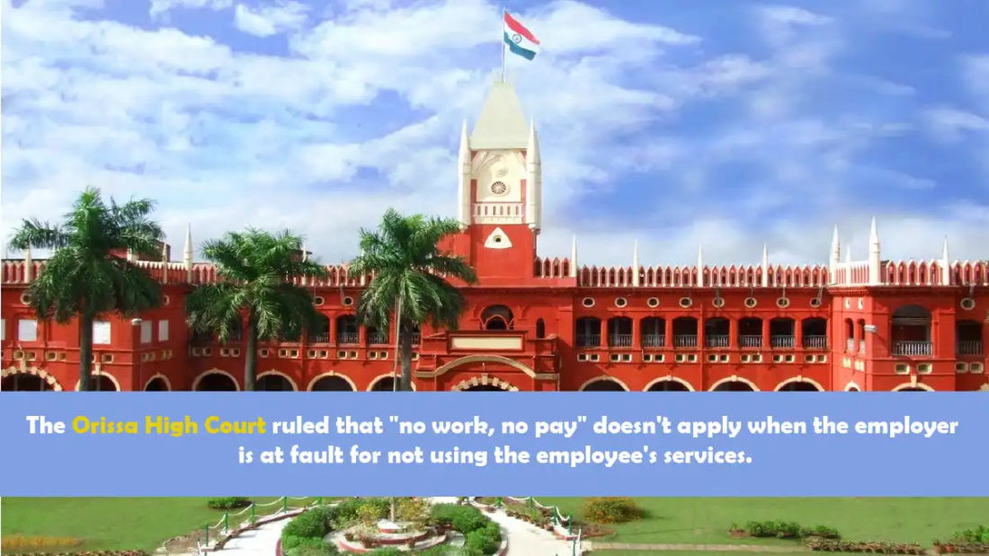 The Orissa High Court ruled that no work, no pay doesn't apply when the employer is at fault for not using the employee's services.