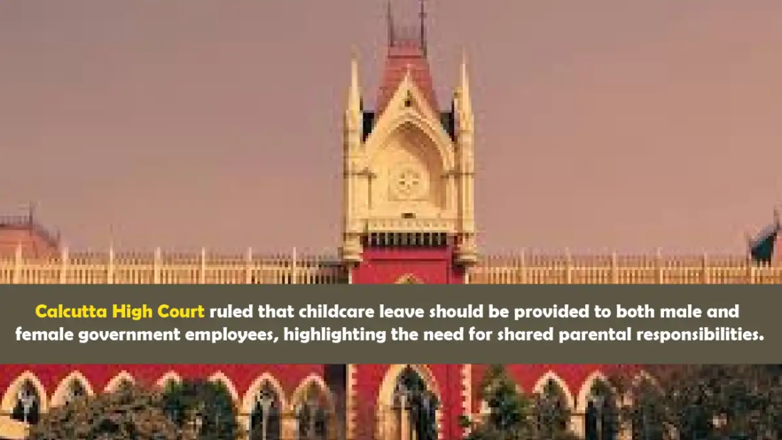 Calcutta High Court ruled that childcare leave should be provided to both male and female government employees, highlighting the need for shared parental responsibilities.
