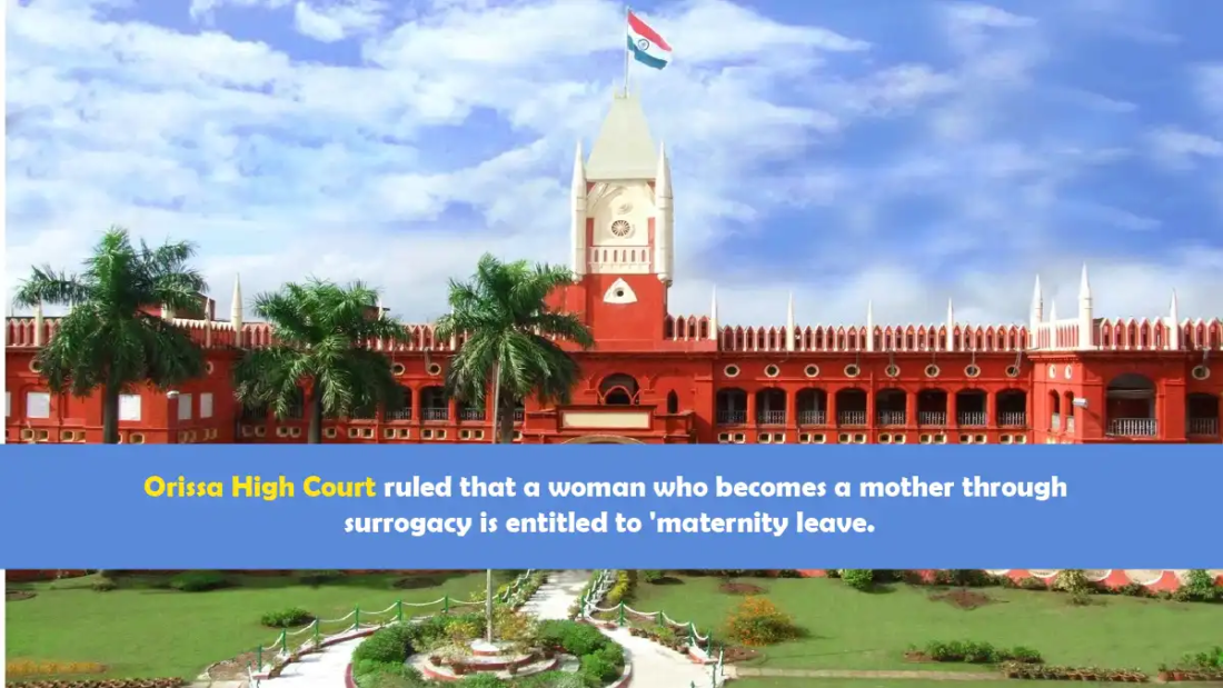 Orissa High Court ruled that a woman who becomes a mother through surrogacy is entitled to 'maternity leave.