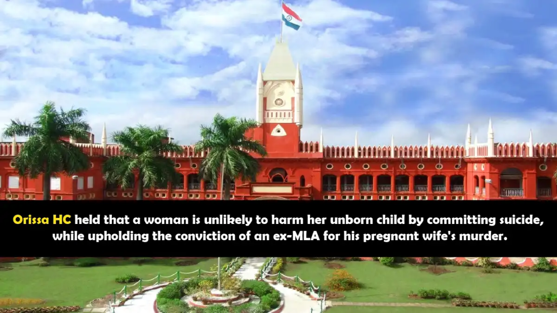 Orissa HC held that a woman is unlikely to harm her unborn child by committing suicide, while upholding the conviction of an ex-MLA for his pregnant wife's murder.