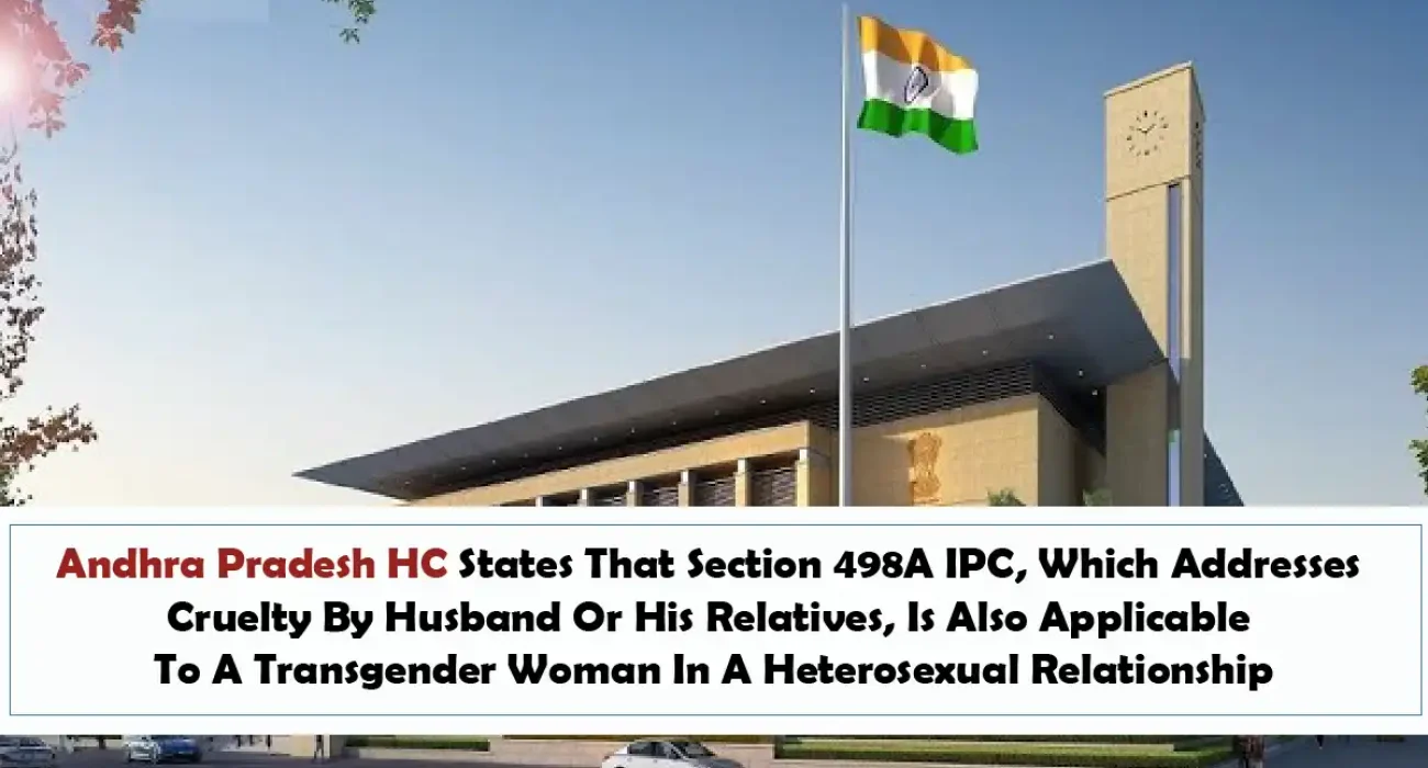 Andhra Pradesh HC States That Section 498A IPC, Which Addresses Cruelty By Husband Or His Relatives, Is Also Applicable To A Transgender Woman In A Heterosexual Relationship
