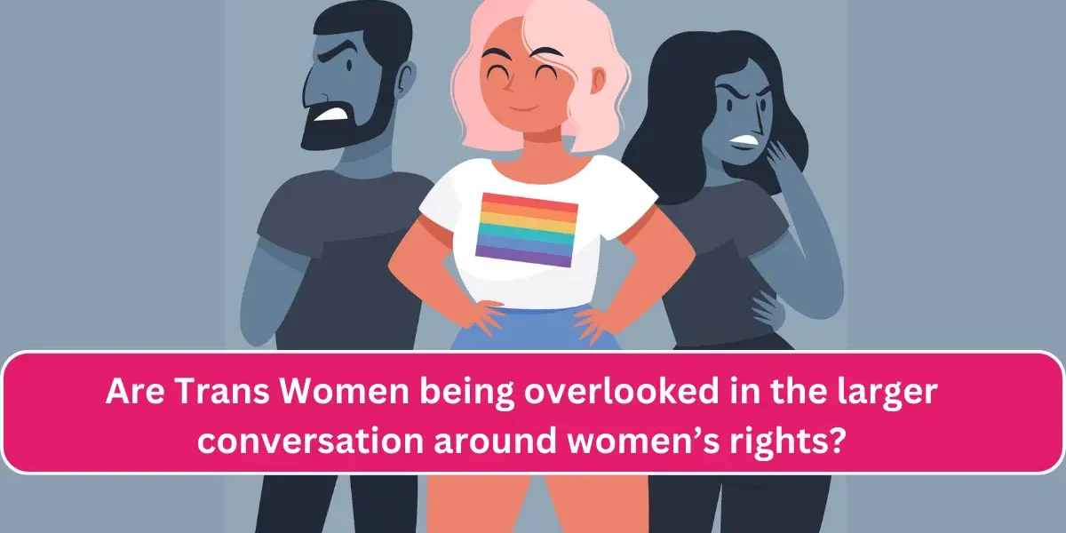 Are Trans Women being overlooked in the larger conversation around women’s rights 