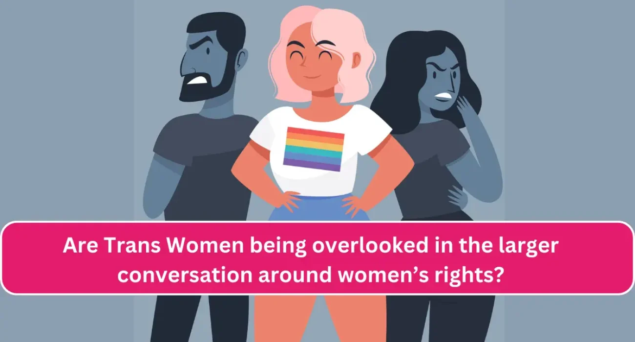 Are Trans Women being overlooked in the larger conversation around women’s rights 