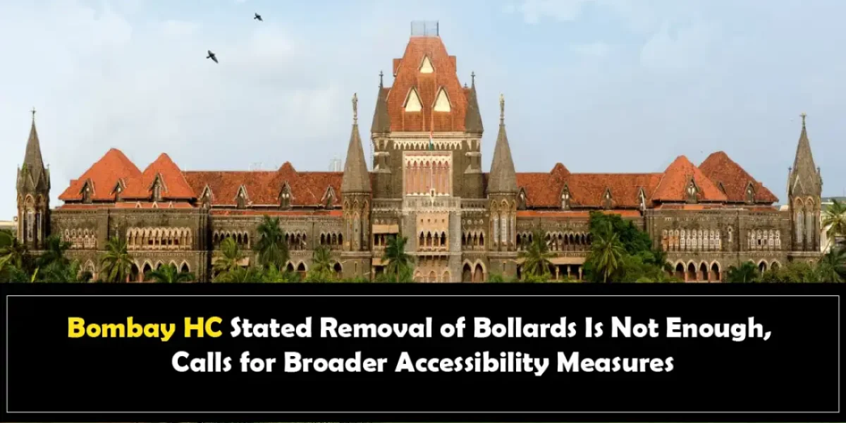 Bombay HC Stated Removal of Bollards Is Not Enough, Calls for Broader Accessibility Measures