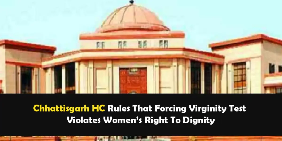 Chhattisgarh HC Rules That Forcing Virginity Test Violates Women’s Right To Dignity