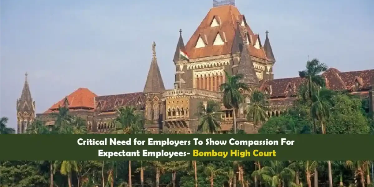 Critical Need for Employers To Show Compassion For Expectant Employees- Bombay High Court