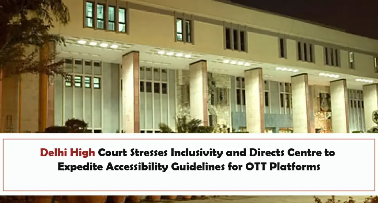 Delhi High Court Stresses Inclusivity and Directs Centre to Expedite Accessibility Guidelines for OTT Platforms