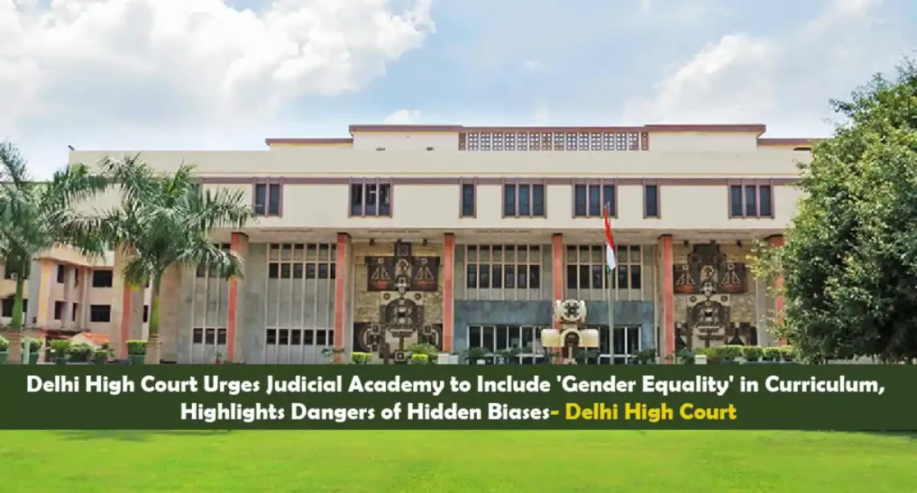 Delhi High Court Urges Judicial Academy to Include 'Gender Equality' in Curriculum, Highlights Dangers of Hidden Biases