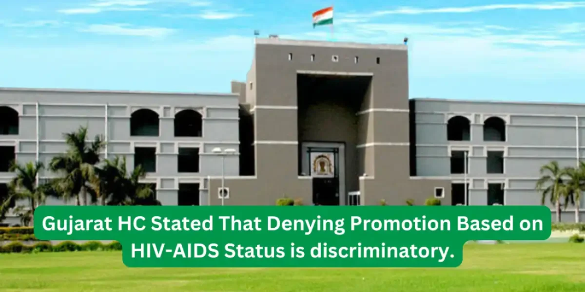 Gujarat HC Stated That Denying Promotion Based on HIV-AIDS Status is discriminatory.