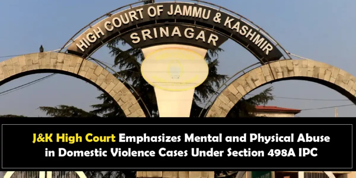 J&K High Court Emphasizes Mental and Physical Abuse in Domestic Violence Cases Under Section 498A IPC