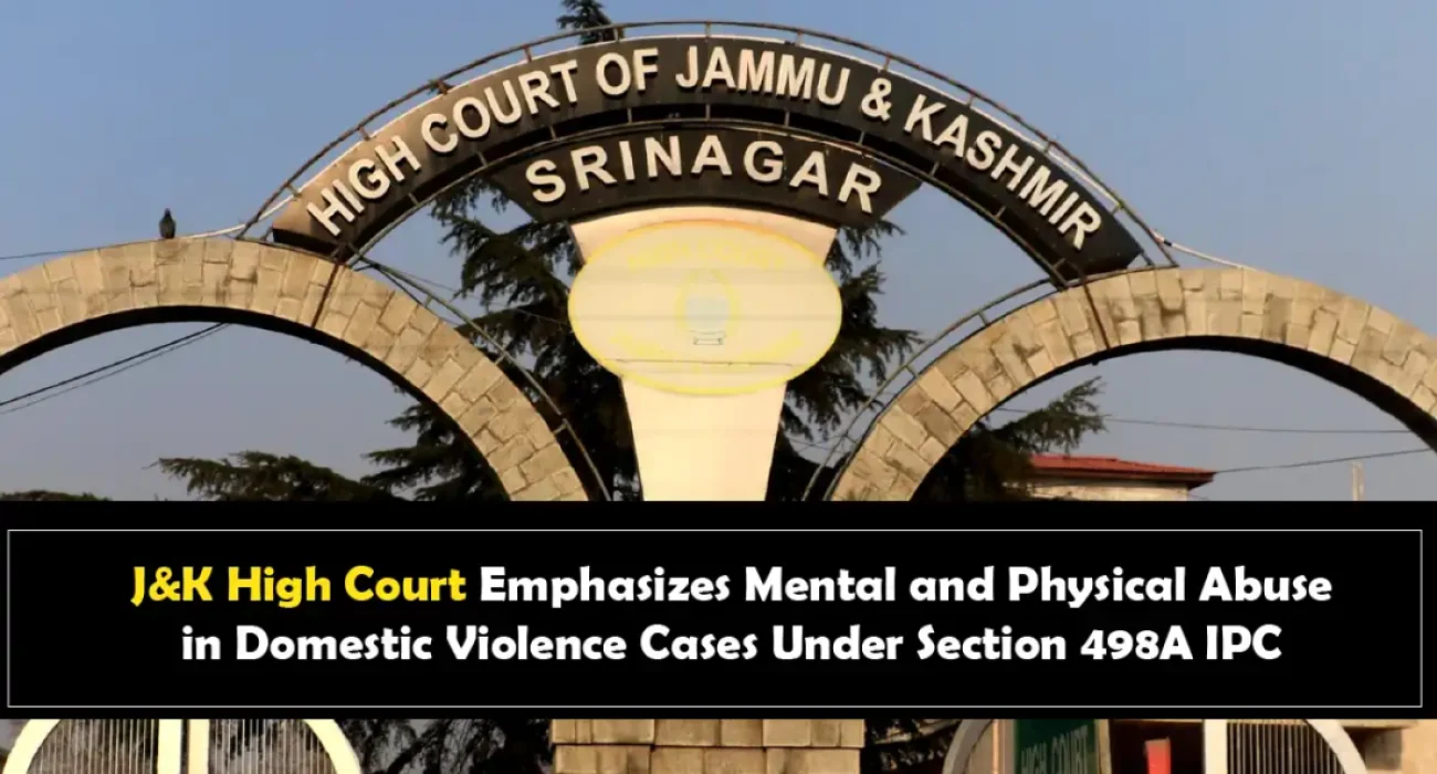 J&K High Court Emphasizes Mental and Physical Abuse in Domestic Violence Cases Under Section 498A IPC