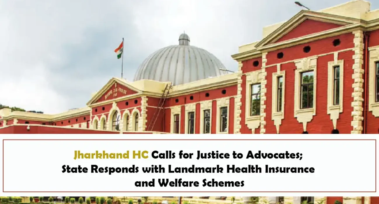 Jharkhand HC Calls for Justice to Advocates; State Responds with Landmark Health Insurance and Welfare Schemes