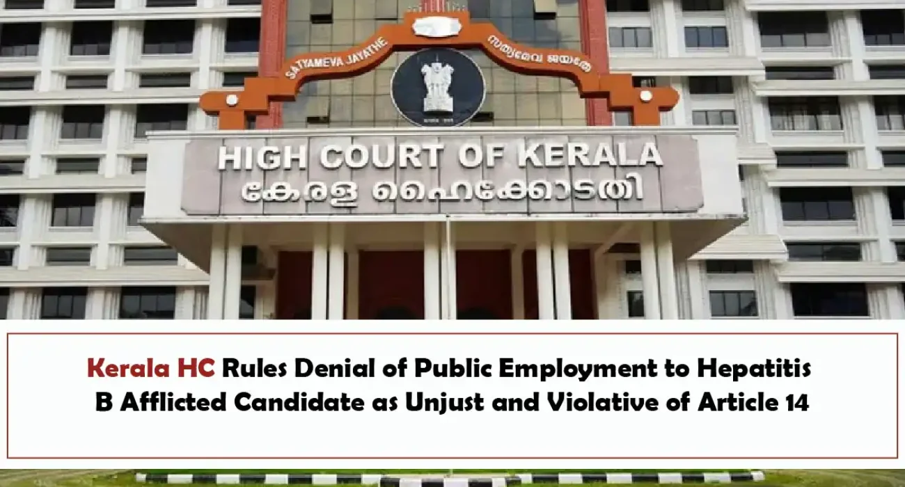 Kerala HC Rules Denial of Public Employment to Hepatitis B Afflicted Candidate as Unjust and Violative of Article 14