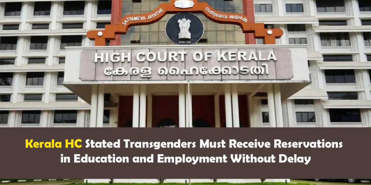 Kerala HC Stated Transgenders Must Receive Reservations in Education and Employment Without Delay