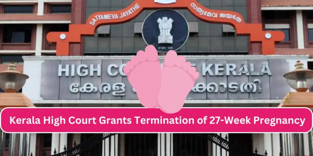 Kerala High Court Grants Termination of 27-Week Pregnancy Due to Foetal Abnormalities, Places Responsibility on Petitioner for Child's Upbringing if Born Alive