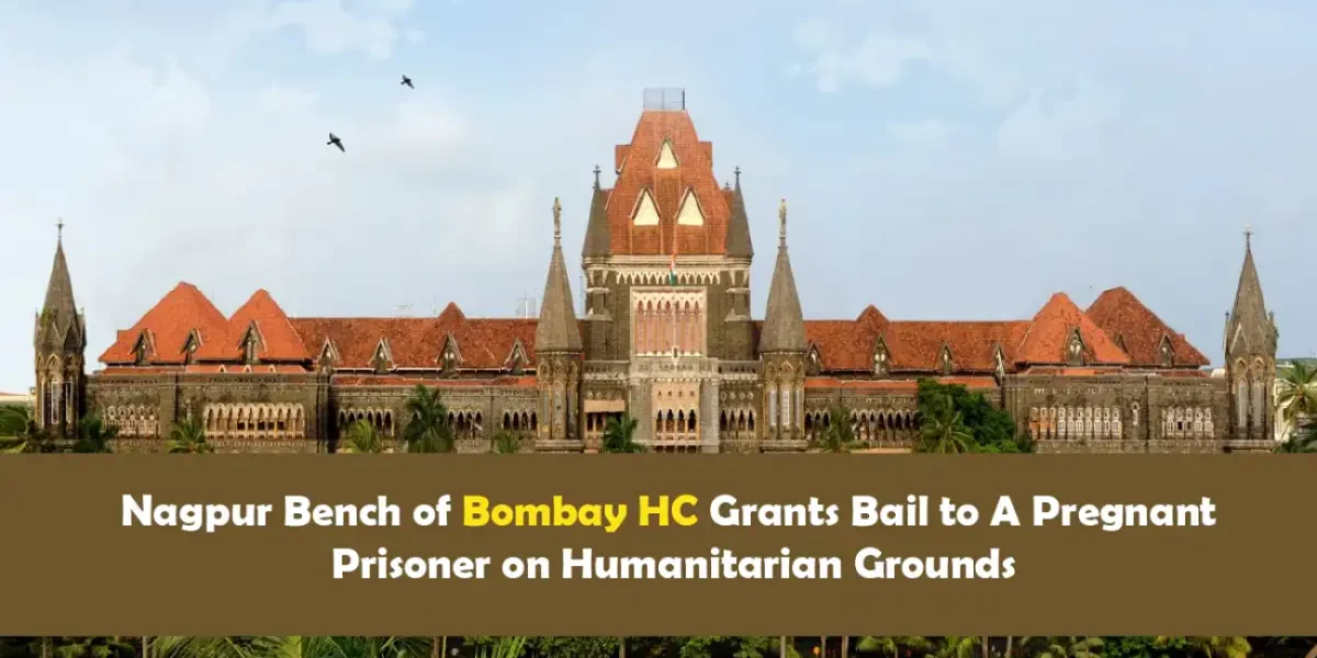Nagpur Bench of Bombay HC Grants Bail to A Pregnant Prisoner on Humanitarian Grounds