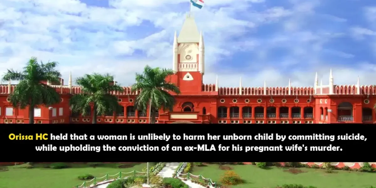 Orissa HC held that a woman is unlikely to harm her unborn child by committing suicide, while upholding the conviction of an ex-MLA for his pregnant wife's murder.