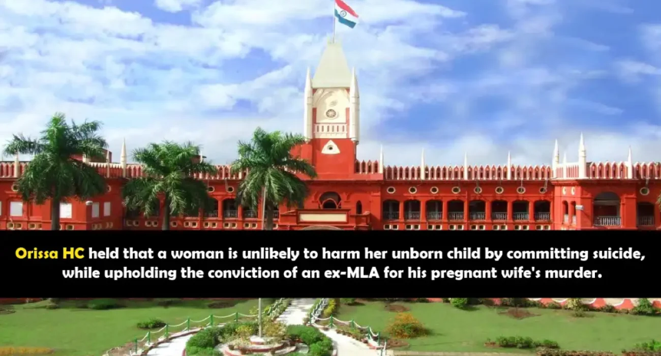 Orissa HC held that a woman is unlikely to harm her unborn child by committing suicide, while upholding the conviction of an ex-MLA for his pregnant wife's murder.