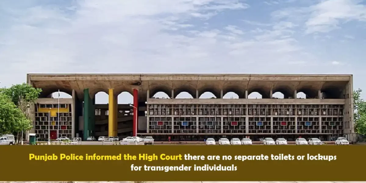 Punjab Police informed the High Court there are no separate toilets or lockups for transgender individuals.