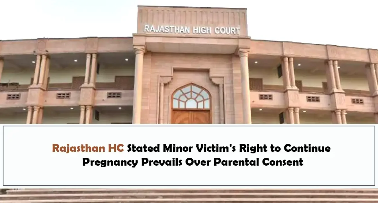 Rajasthan HC Stated Minor Victim's Right to Continue Pregnancy Prevails Over Parental Consent