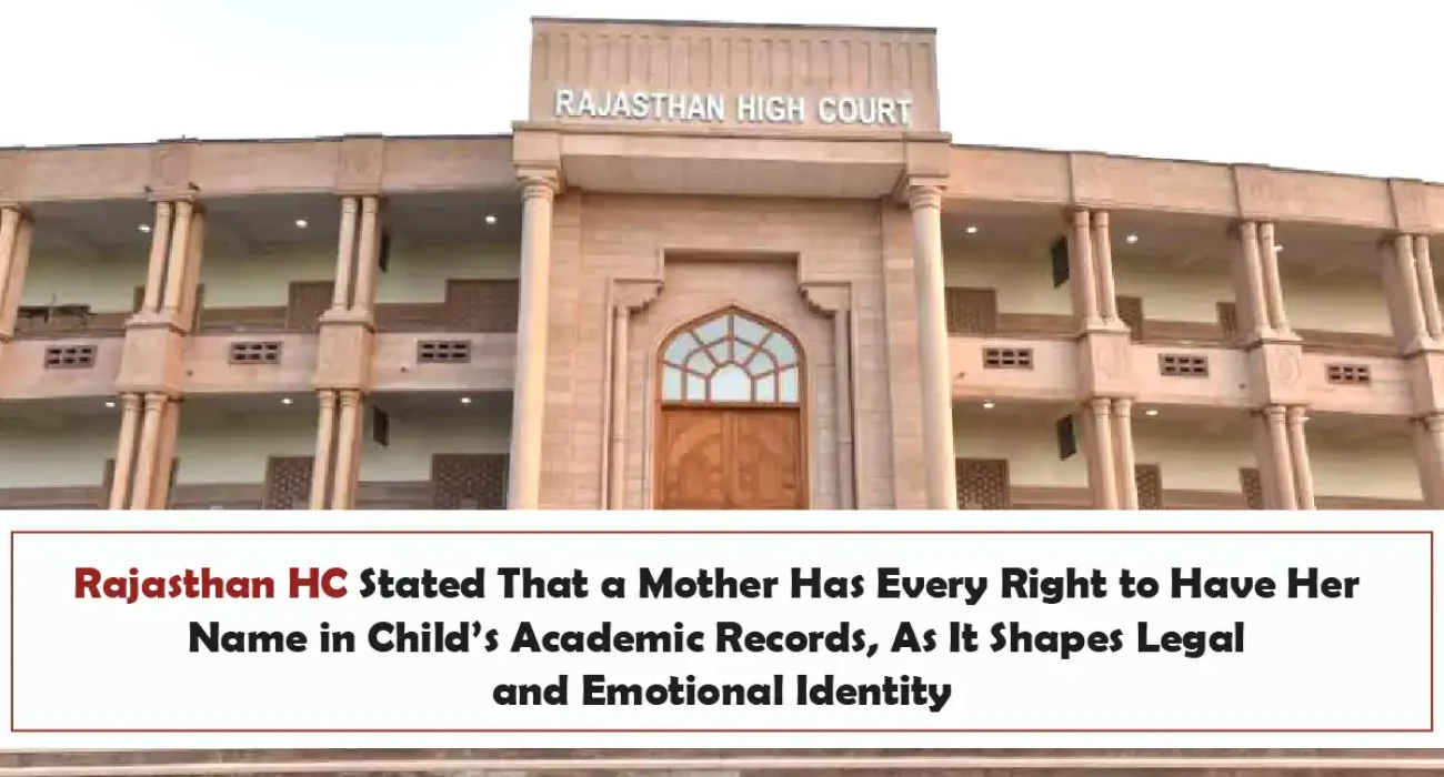 Rajasthan HC Stated That a Mother Has Every Right to Have Her Name in Child’s Academic Records, As It Shapes Legal and Emotional Identity