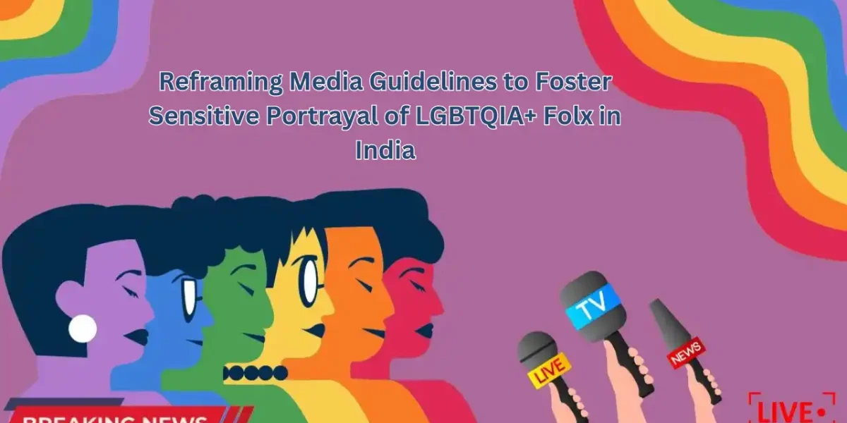 Reframing Media Guidelines to Foster Sensitive Portrayal of LGBTQIA+ Folx in India