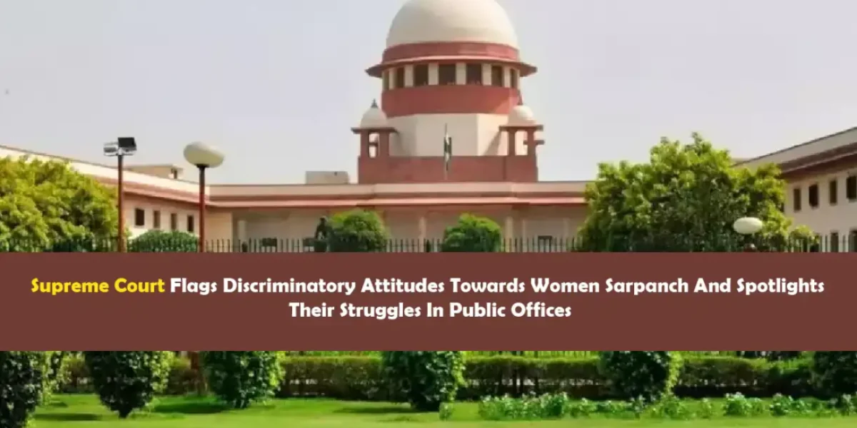 Supreme Court Flags Discriminatory Attitudes Towards Women Sarpanch And Spotlights Their Struggles In Public Offices
