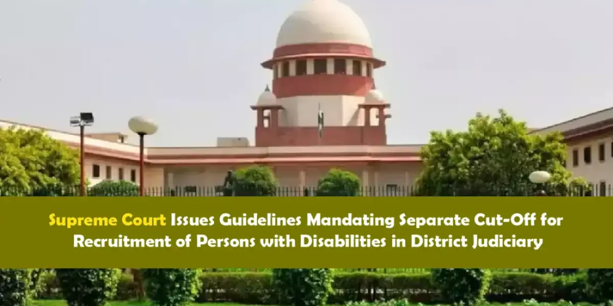 Supreme Court Issues Guidelines Mandating Separate Cut-Off for Recruitment of Persons with Disabilities in District Judiciary