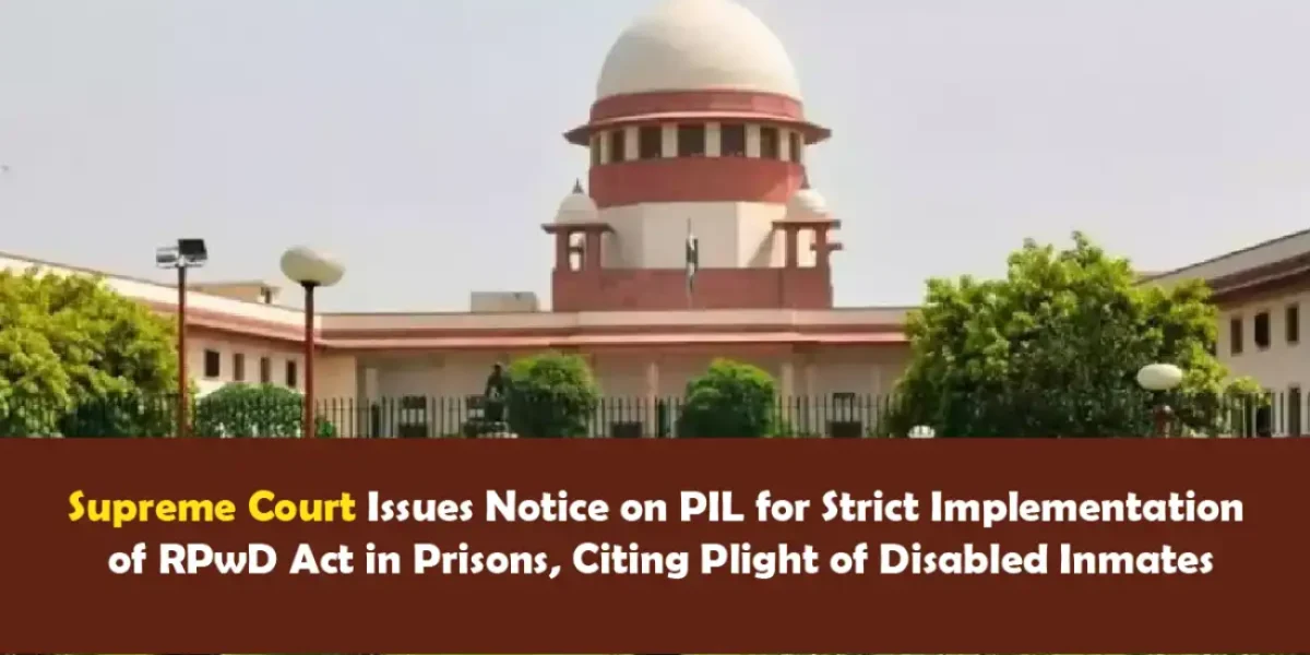 Supreme Court Issues Notice on PIL for Strict Implementation of RPwD Act in Prisons, Citing Plight of Disabled Inmates