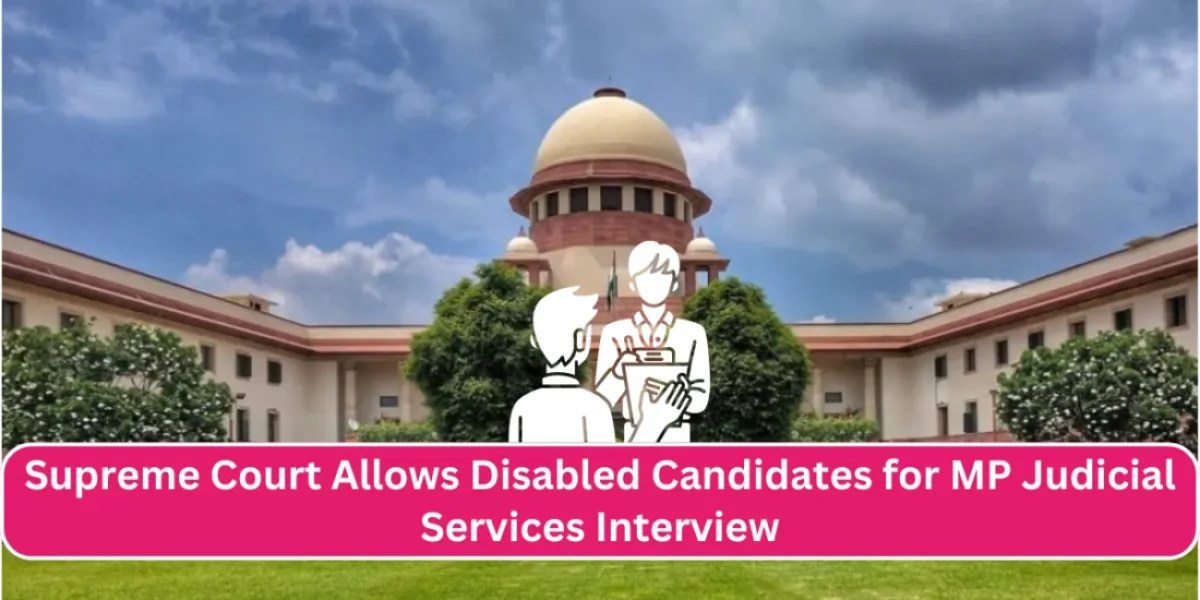 Supreme Court Permits Disabled Candidates to Attend Interview For Madhya Pradesh Judicial Services If They Fulfill  SCST Minimum Marks Criteria