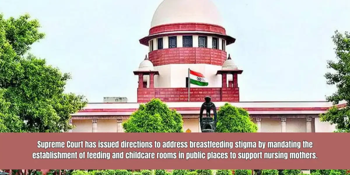 Supreme Court has issued directions to address breastfeeding stigma by mandating the establishment of feeding and childcare rooms in public places to support nursing mothers.