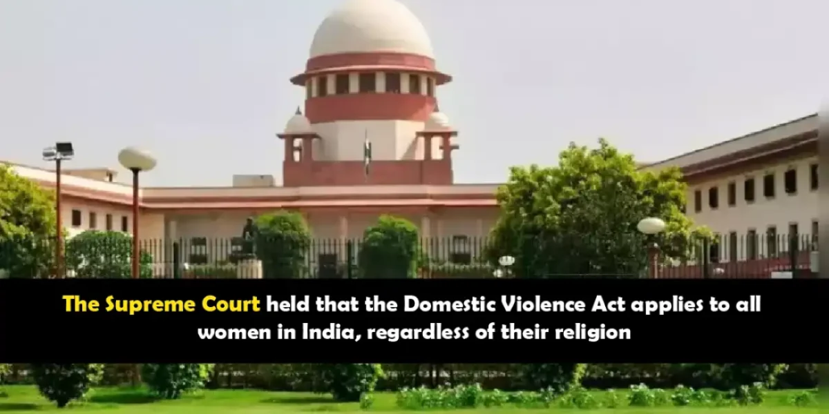 Supreme Court held that the Domestic Violence Act applies to all women in India, regardless of their religion