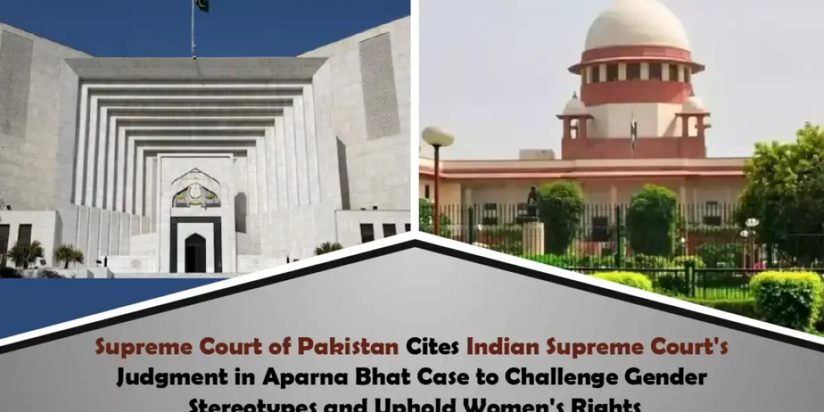 Supreme Court of Pakistan Cites Indian Supreme Court's Judgment in Aparna Bhat Case to Challenge Gender Stereotypes and Uphold Women's Rights