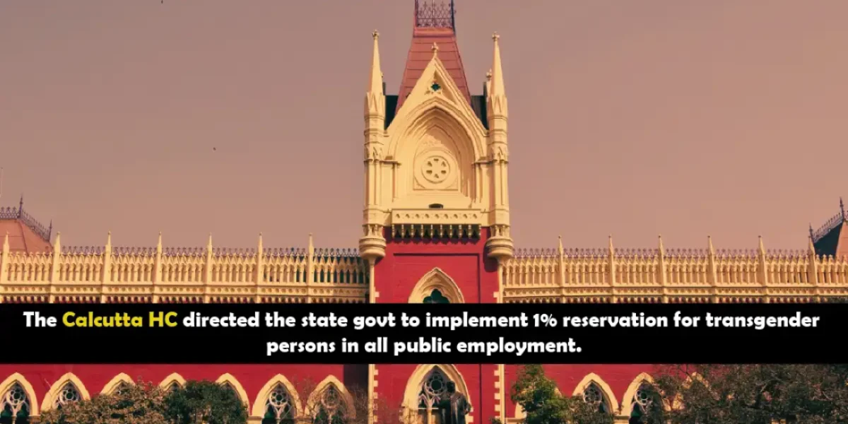 The Calcutta HC directed the state govt to implement 1% reservation for transgender persons in all public employment.