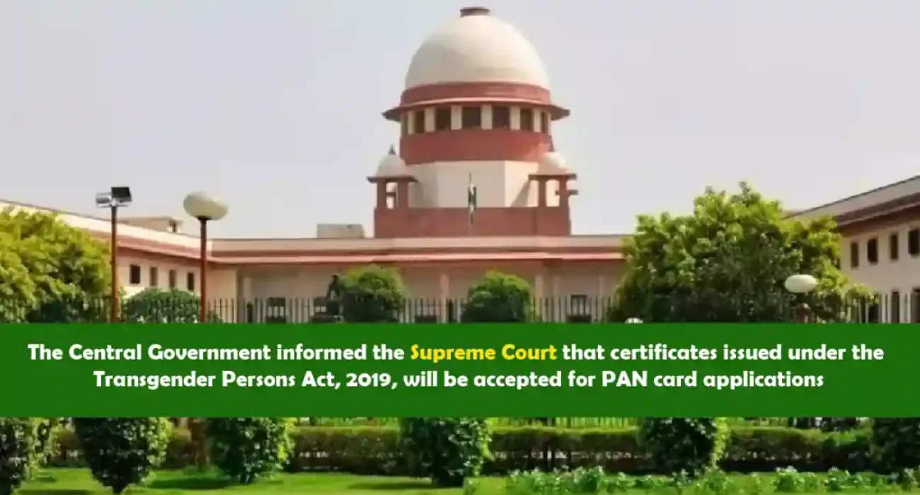 The Central Government informed the Supreme Court that certificates issued under the Transgender Persons Act, 2019, will be accepted for PAN card applications.