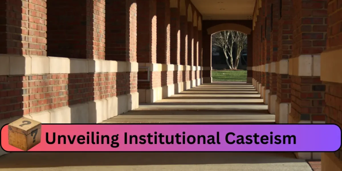 Unveiling Institutional Casteism